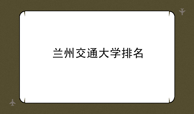 兰州交通大学排名