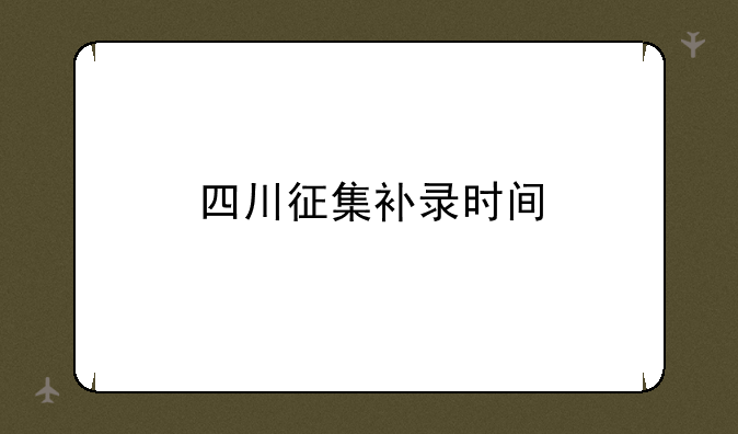 四川征集补录时间