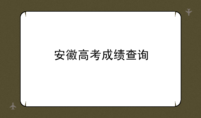 安徽高考成绩查询