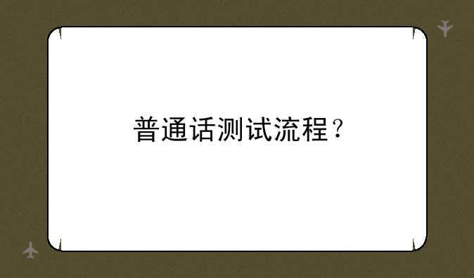 普通话测试流程？