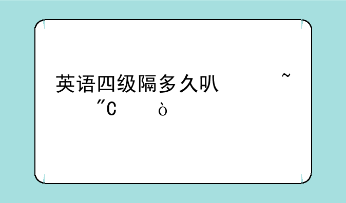 英语四级隔多久可以查成绩？