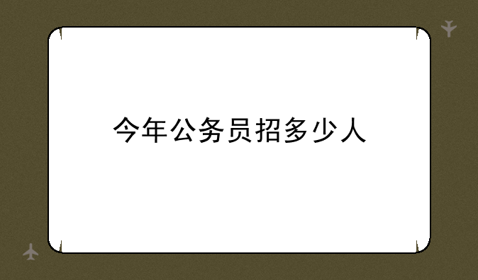 今年公务员招多少人