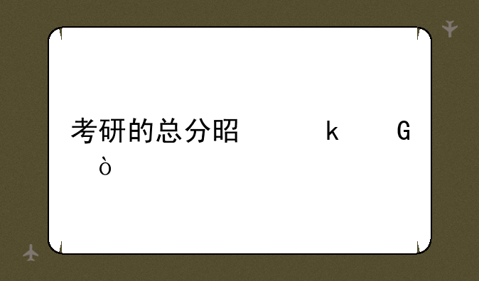 考研的总分是多少？
