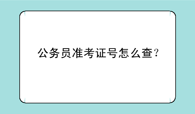公务员准考证号怎么查？