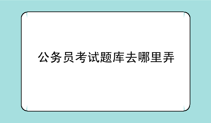 公务员考试题库去哪里弄