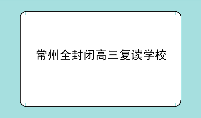 常州全封闭高三复读学校