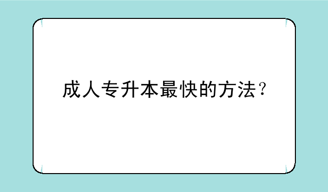成人专升本最快的方法？