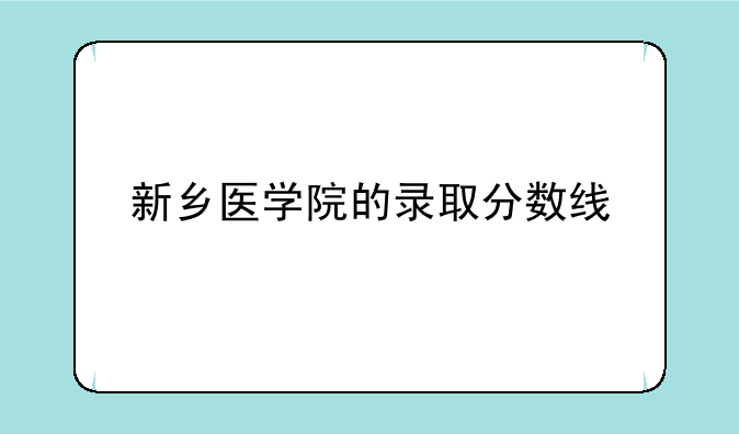 新乡医学院的录取分数线