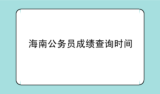 海南公务员成绩查询时间