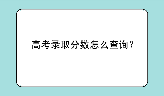 高考录取分数怎么查询？