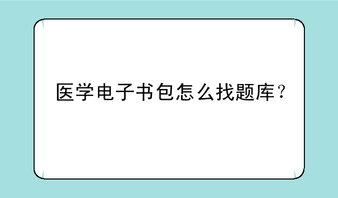 医学电子书包怎么找题库？