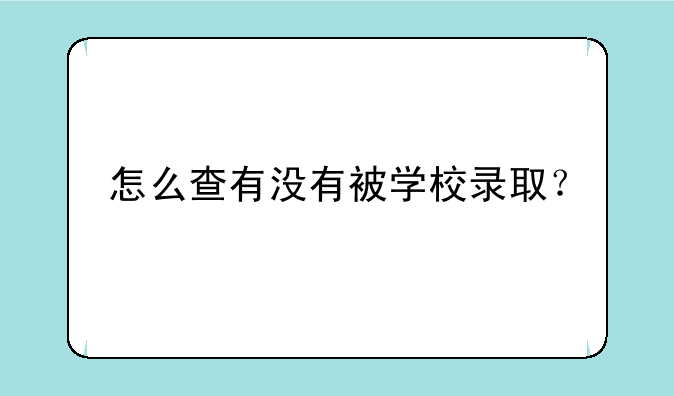 怎么查有没有被学校录取？