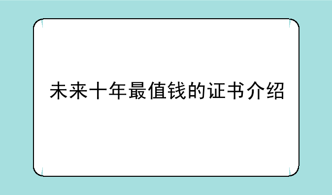 未来十年最值钱的证书介绍