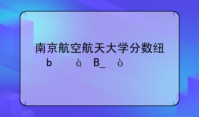 南京航空航天大学分数线是985吗？