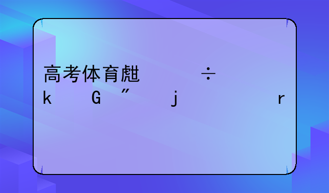 高考体育生能上多少分的一本大学