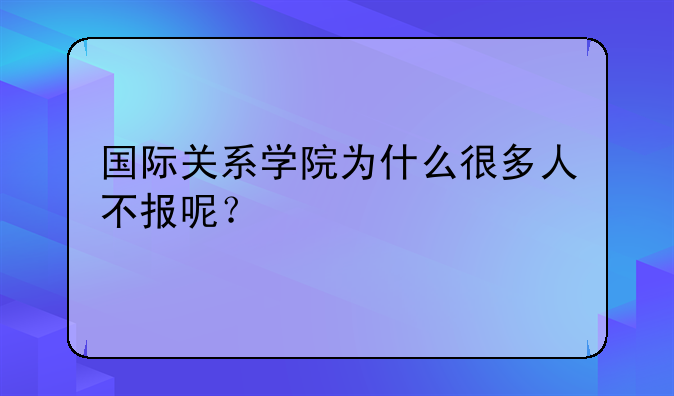 国际关系学院为什么很多人不报呢？