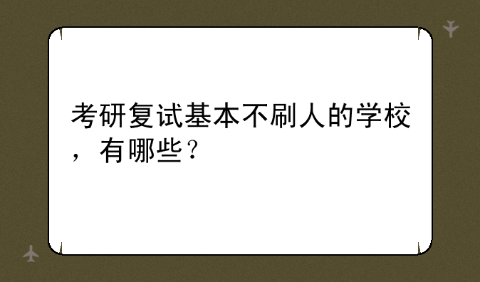 考研复试基本不刷人的学校，有哪些？