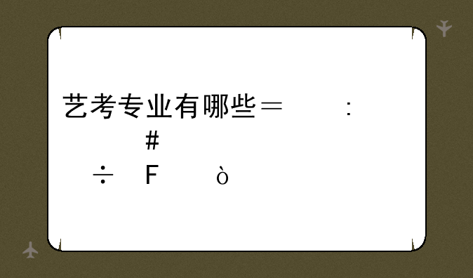 艺考专业有哪些？去什么学校学好呢？