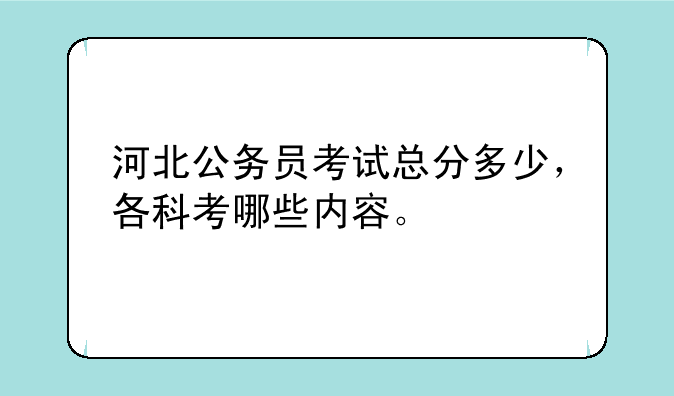 河北公务员考试总分多少，各科考哪些内容。