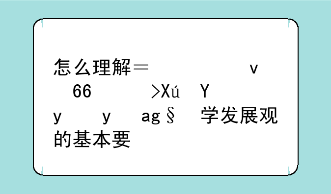 怎么理解？全面协调可持续是科学发展观的基本要求