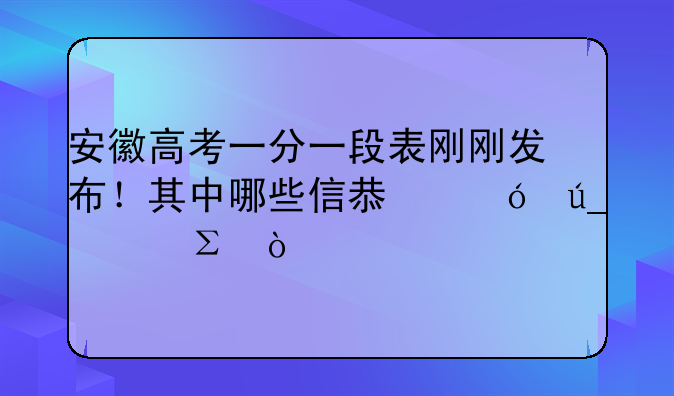 安徽高考一分一段表刚刚发布！其中哪些信息值得关注？