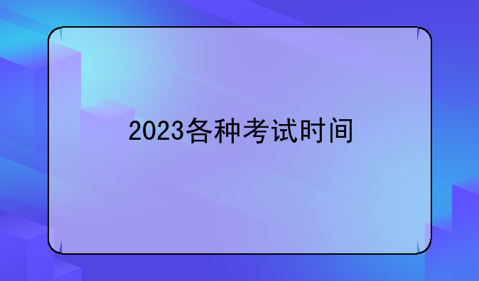 2023各种考试时间