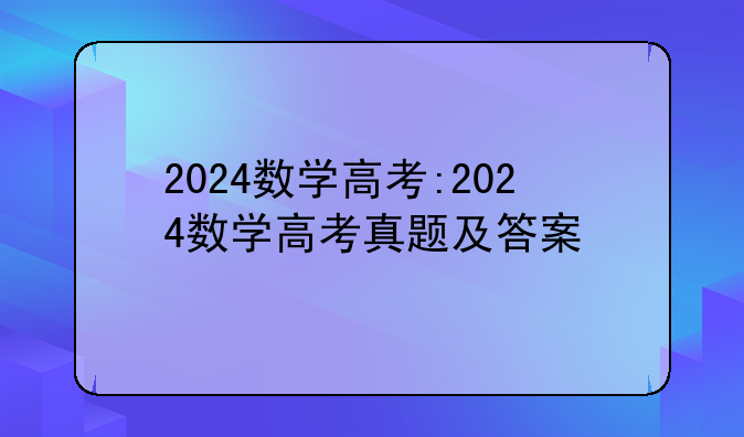 2024数学高考:2024数学高考真题及答案