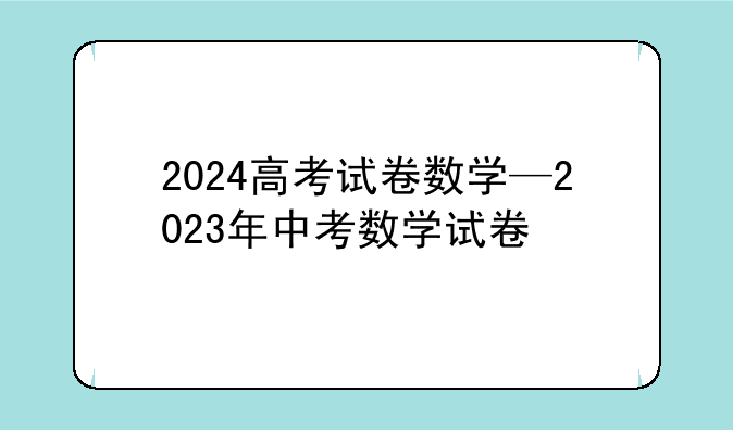 2024高考试卷数学—2023年中考数学试卷