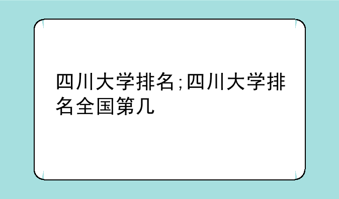 四川大学排名;四川大学排名全国第几