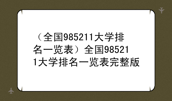 （全国985211大学排名一览表）全国985211大学排名一览表完整版