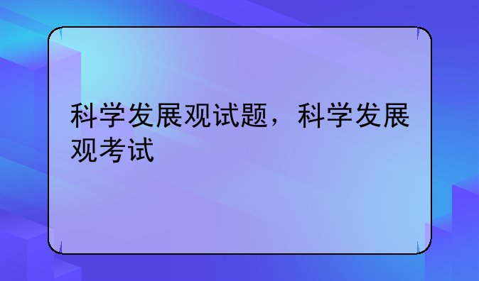 科学发展观试题，科学发展观考试