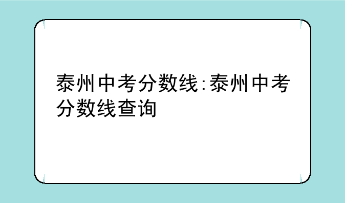 泰州中考分数线:泰州中考分数线查询