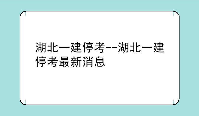 湖北一建停考--湖北一建停考最新消息