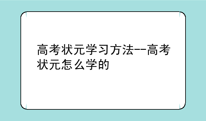 高考状元学习方法--高考状元怎么学的