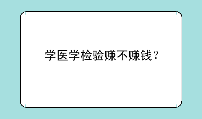 学医学检验赚不赚钱？