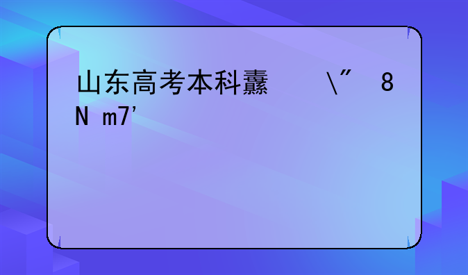 山东高考本科线—山东高考本科线公布