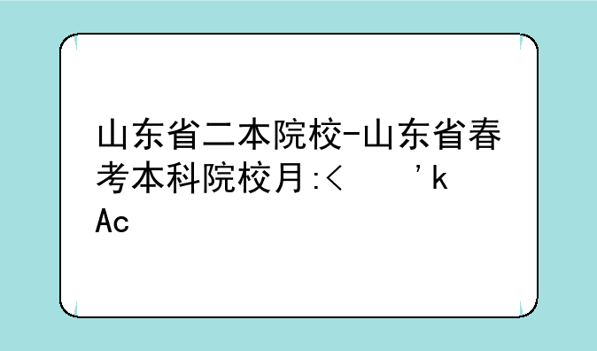 山东省二本院校-山东省春考本科院校有哪些