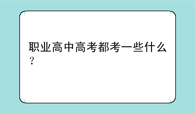 职业高中高考都考一些什么？