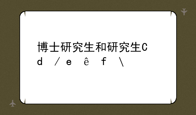博士研究生和研究生有啥区别